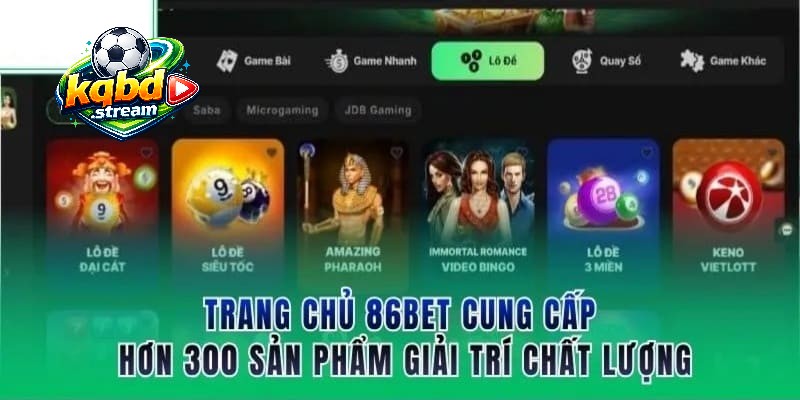 86BET cung cấp trên 300 trò chơi giải trí hấp dẫn cho người chơi.